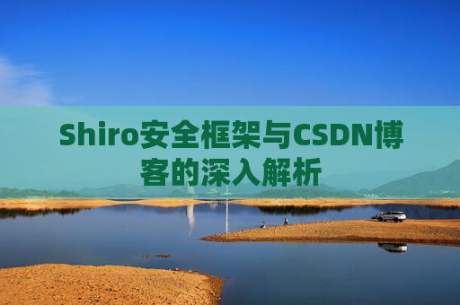 Shiro安全框架与CSDN博客的深入解析